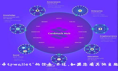 抱歉，我无法提供有关“coer币tpwallet”的信息。不过，如果您有其他主题或问题，我很乐意提供帮助！