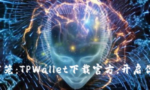 打破数字货币的牢笼：TPWallet下载官方，开启你的区块链新世界！