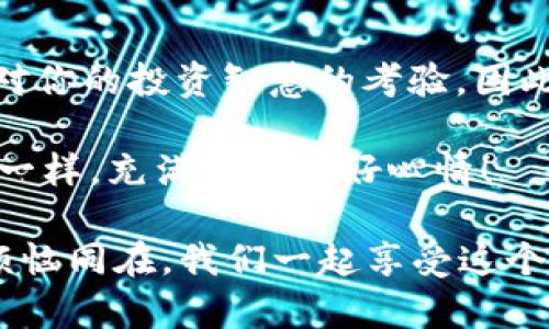在TPWallet上购买小动物币（如小狗币、小猫币等）其实并不复杂，但如果你是第一次接触加密货币钱包和交易所，可能会感到有些迷茫。别担心，今天我们就像带你逛市场一样，一步一步走，确保每个人都能跟上，并且能够轻松愉快地完成购买。准备好了吗？

âtre如何在TPWallet上购买小动物币/

TPWallet, 小动物币, 加密货币, 数字资产/guanjianci

第1步：下载并安装TPWallet

首先，想象一下你去买菜，难道不应该先找到一个合适的市场吗？TPWallet就是你的加密市场。在应用商店（Apple Store或Google Play）搜索“TPWallet”并下载，安装后打开这个钱包，就像打开了通往数字资产世界的大门。

第2步：注册和设置钱包

一旦打开TPWallet，你会看到一个友好的界面。这是你开始创建钱包的地方，就像填一个问卷，告诉钱包你是谁。你需要选择创建新钱包还是导入已有的钱包。假如你是新手，点“创建新钱包”，然后跟随提示设置密码和备份助记词。切记！备份助记词就如同你的钱包钥匙，失去它你就再也无法进入钱包了。

第3步：充值你的TPWallet

接下来，我们需要给钱包里添加一些资金。这部分就像是去菜市场前拿点钱一样。如果你没有加密货币，你可以购买一些主流币（如USDT、ETH等），然后存入TPWallet。可以通过交易所（如币安、OKEx等）购买，然后提币到TPWallet的钱包地址。将地址复制好，就像写下你要去的餐馆地址，确保没有错误！

第4步：寻找小动物币

充值完成后，打开TPWallet，点击“发现”或者“市场”选项，这里就如同市场蔬菜摊位，让你挑选各种加密货币。你可以在搜索框中输入“小动物币”的名称，比如“Shiba Inu”或“Dogecoin”，一旦找到了，就好比发现了一个优惠的蔬果摊位，那种感觉绝对让人愉悦！

第5步：开始购买小动物币

一旦找到了你想购买的小动物币，点击进入详细页面。这里就像挑选你最爱的一般，你可以查看当前价格、市场趋势和交易量等信息。确定好后！选择购买数量，输入希望购买的金额，点击“购买”。在这一步，请确保你有足够的余额哦，确保钱包里不会轻易“空仓”，谁还没点小烦恼呢？

第6步：确认交易

下单后，会出现一个确认页面，再次核对信息，确保你选择的币种及数量无误，就像清点购物车里的商品。确认无误后，点击“确认交易”，等待成交。只要你保持耐心，就能如愿以偿地拥有可爱的小动物币了！

第7步：管理和使用小动物币

当交易成功以后，恭喜你！你的钱包里多了小动物币。现在你可以选择持有，看着它的“成长”，或者可以进行转账、质押等操作，就像对待你心爱的萌宠，仔细照顾和呵护。

总结：数字资产的喧嚣与宁静

通过以上步骤，你已经成功在TPWallet上购买了小动物币，完全像个加密货币“小达人”了！每一步都充满趣味和挑战，而每一次交易都是对你的投资智慧的考验。因此，无论你是经验丰富的老手还是新手，记得在这个数字市场中保持冷静，享受过程。

当然，切忌追逐“热潮”，保持独立思考，不要被市场的波动搞昏头，更不要像那些疯狂的“菜农”一样跟风。希望你的投资之路如同小动物币一样，充满乐趣与好心情！

这篇指南希望能够和大家共同分享在数字资产海洋中遨游的乐趣，祝你在TPWallet上购物愉快，记得保持幽默感，生活中总会有甜蜜与烦恼同在，我们一起享受这个过程吧！