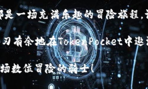 如何设置TokenPocket网络，轻松顺畅如驾驭飞天扫帚 

TokenPocket, 网络设置, 加密钱包, 区块链/guanjianci

什么是TokenPocket？
TokenPocket，听起来是不是很像我们小时候最爱的南瓜车？它是一个多链钱包，支持多种区块链资产的存储和管理。想象一下，你的数字资产就像那美丽的南瓜车，载着各种各样的水果和蔬菜，在链上自由穿梭，轻松出行。TokenPocket的便捷和功能强大，让无数用户在加密世界中畅行无阻。

为什么需要设置网络？
每当我们提到“网络设置”，总有一种像是在调试老旧电视机的感觉，时不时会出现“机不可失”的小烦恼。实际上，设置好TokenPocket的网络能够帮助你快速切换不同的区块链，体验各种数字资产的交易。如果我们把TokenPocket想象成一辆能够在不同道路上行驶的汽车，网络设置就好比是选择正确的道路，让你顺利驶向目的地。

如何设置TokenPocket网络？
现在，让我们进入“驾车出游”的环节，开始设置TokenPocket网络吧！

h4步骤一：下载安装TokenPocket/h4
在开始设置之前，首先要确保你的手机上安装了TokenPocket应用。无论你是iOS还是Android用户，都可以在应用商店中找到它。下载安装的过程就像在商店里精挑细选，最终找到合适的“南瓜车”。

h4步骤二：打开应用并创建钱包/h4
打开TokenPocket应用后，你将看到一个欢迎界面，仿佛在迎接你这位新乘客。在这里，你可以选择创建新的钱包或导入已有钱包。别担心，创建钱包的过程简单易懂，就像上车前确认安全带一样重要！

h4步骤三：进入网络设置/h4
当钱包创建完成后，你会进入主界面。在主界面上部，你会看到显示当前网络的标签。点击它，就像打开车窗呼吸新鲜空气，进入网络设置的界面。

h4步骤四：选择或添加网络/h4
在网络设置界面，你会看到已经预设的网络列表。根据你的需求，你可以选择主网或测试网，用不同的道路体验不同的风景。想尝试新的区块链网络？只需点击“添加网络”按钮，按照提示输入网络的相关信息。

h4步骤五：保存并切换网络/h4
完成网络信息输入后，点击保存，就像把车钥匙插入点火开关，准备好开始旅程！记得经常检查一下网络，这样才能时刻保持连接，避免“掉线”带来的不便。

常见问题解答
在设置TokenPocket网络的过程中，难免会遇到一些问题。下面，我们为你总结了一些常见问题，帮助你顺利“开车”！

h4问题一：如何切换到其他网络？/h4
点击主界面顶部的网络名称，选择你想切换的网络，轻松如翩翩起舞。

h4问题二：我可以添加哪些网络？/h4
TokenPocket支持众多主流区块链网络，如以太坊、币安智能链等，您也可以根据需要添加私有网络。就像自驾游，选择自己喜欢的路线，自由又随心所欲。

h4问题三：网络连接不稳定怎么办？/h4
如果遇到网络连接不稳定的问题，首先要检查你的设备是否连接到稳定的Wi-Fi或数据网络。否则，就像在高速公路上遇到了交通堵塞，要冷静对待和检查。

总结
通过以上步骤，你已经成功设置了TokenPocket网络，就像驾驭着自己的飞天扫帚，自由穿梭于区块链的世界。无论你是新手还是老手，这个过程始终都是一场充满乐趣的冒险旅程。记得保持积极的心态，享受数字资产的奇妙之旅！

在加密世界，你永远不知道下一个路口会遇到什么样的惊喜。谁还没点小烦恼呢？但只要我们坚持探索、不断学习，就一定能够驾驭自己的飞天扫帚，游刃有余地在TokenPocket中遨游！

感谢你阅读这篇关于TokenPocket网络设置的指南，希望你在未来的数字世界中，享受畅通无阻的愉快体验。记得分享给你的朋友们，让他们也成为这场数位冒险的骑士！