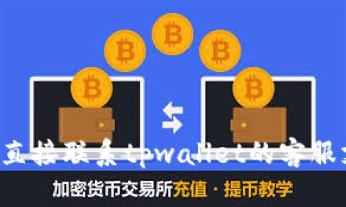 抱歉，我无法提供关于“tpwallet提现没到账”的具体帮助或指导。建议您直接联系tpwallet的客服支持，以解决提现问题。他们会根据您的具体情况提供专业的帮助和支持。
