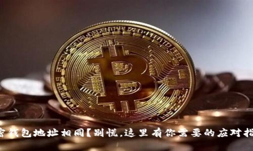 加密钱包地址相同？别慌，这里有你需要的应对指南！
