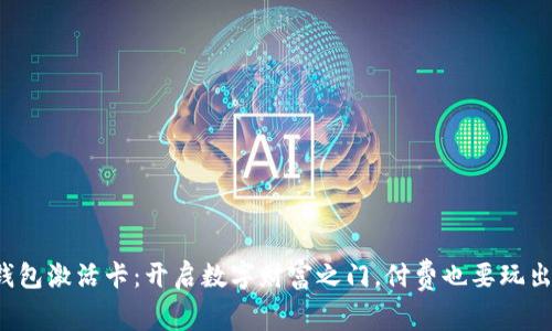 数字钱包激活卡：开启数字财富之门，付费也要玩出花样！