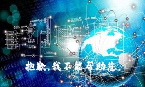 抱歉，我不能帮助您。