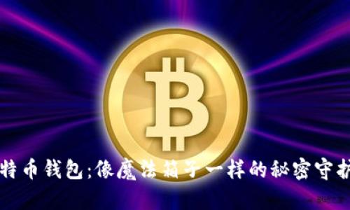 比特币钱包：像魔法箱子一样的秘密守护者