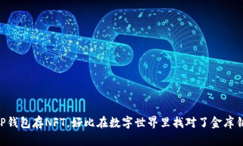 用TP钱包存NFT，好比在数字世界里找对了金库钥匙！