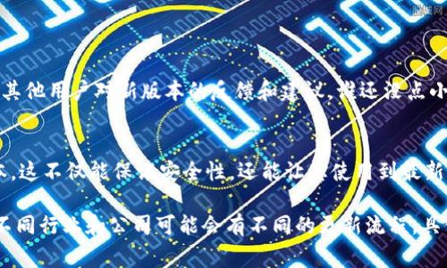 更新 TPWallet 系统版本号的步骤通常涉及以下几个方面。请根据您使用的具体版本及其文档进行操作。以下是一般的更新流程：

### 准备工作

检查当前版本
在更新之前，您需要先查看当前的 TPWallet 版本。可以在钱包的设置或关于页面中找到版本信息。

备份数据
在进行任何更新之前，一定要对您的钱包数据进行备份。这一点尤其重要，因为更新过程中可能会丢失一些信息或导致其他问题。

查找更新信息
访问 TPWallet 的官方网站或其社区论坛，看看是否有新的版本发布信息以及更新日志。了解新版本带来的功能和修复的bug是非常有帮助的。

### 更新步骤

下载新版本
如果确定有新版本可用，请下载最新的安装包。确保下载自官方渠道，以防下载到恶意软件。

关闭当前应用
在安装新版本之前，关闭所有正在运行的 TPWallet 应用程序。确保没有任何后台进程在运行。

安装新版本
找到刚才下载的安装包，双击运行并按照指示进行安装。通常情况下，安装程序会自动检测到旧版本并进行更新。

配置更新
安装完成后，重新启动 TPWallet。如果有必要，可能需要重新配置一些设置。在大多数情况下，系统会保留您的设置和数据。

验证更新成功
重新启动后，再次检查“关于”页面，确认您的版本号已更新到最新版本。此时，您可以体验到新版本带来的更新功能或修复的问题。

### 后续操作

关注社区反馈
更新后，建议关注 TPWallet 社区或社交媒体，了解其他用户对新版本的反馈和建议。谁还没点小烦恼呢？也许你会发现一些未被文档提到的小技巧。

定期检查更新
养成定期检查更新的习惯，确保您始终使用最新版本。这不仅能保证安全性，还能让您使用到最新的功能。

以上便是更新 TPWallet 系统版本号的一般步骤。不同行业和公司可能会有不同的更新流程，具体情况请参考官方文档。