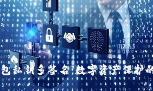 区块链钱包私钥多签名：数字资产保护的“铁三角”