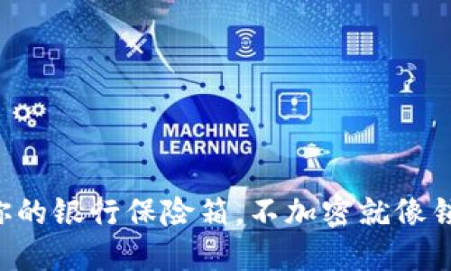 比特币钱包如同你的银行保险箱，不加密就像锁了门却忘了关窗！