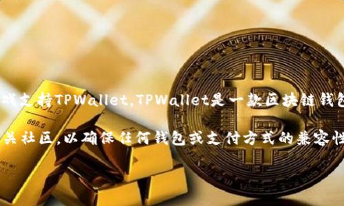 关于《传奇4》是否可以使用TPWallet的问题，目前没有明确的官方信息表明该游戏支持TPWallet。TPWallet是一款区块链钱包，主要用于存储和管理数字资产，而《传奇4》是一款以传统游戏为主的网络游戏。

如果你希望使用TPWallet进行交易或管理资产，建议你查看游戏的官方网站或相关社区，以确保任何钱包或支付方式的兼容性和安全性。此外，你也可以咨询游戏客服，以获取更准确的信息和建议。

如果有其他问题或者需要讨论《传奇4》的其他方面，欢迎随时询问！
