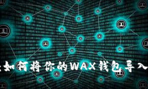 轻松提盒：如何将你的WAX钱包导入TPWallet