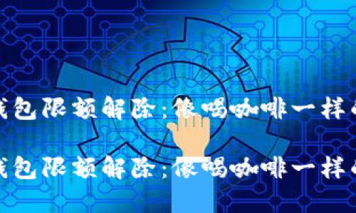 数字钱包限额解除：像喝咖啡一样的等待

数字钱包限额解除：像喝咖啡一样的等待