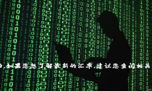 关于TP钱包（TP Wallet）与美元（USD）的汇率，该信息会根据市场情况实时变动。如果您想了解最新的汇率，建议您查阅相关的金融网站或加密货币交易平台，这些地方能提供最新的交易信息和汇率数据。

如果您对TP钱包或其功能有其他具体问题，请随时问我！