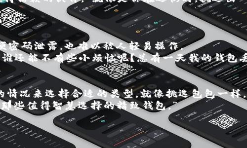    区块链钱包等级划分：像挑选网红包包一样的智慧之选  / 

 guanjianci  区块链钱包, 钱包等级, 数字资产, 钱包安全  /guanjianci 

引言：钱包的诱惑与选择
在这个数字化的时代，区块链钱包成为了我们管理和存储数字资产的重要工具。然而，市场上有许多不同类型的区块链钱包，从专业级到初学者级别，各有其特点和用途。那么，如何在琳琅满目的钱包中挑选出合适的“包包”呢？这就像是逛街时挑选网红包包，要懂得分出等级！

一、区块链钱包基础知识
在了解钱包等级之前，我们先来了解一下区块链钱包的基本概念。简单来说，区块链钱包就是存储数字资产的工具，它们可以是软件应用（热钱包）或硬件设备（冷钱包）。
热钱包的特点是使用方便，便于日常交易，但相对安全性较低，容易受到网络攻击；而冷钱包则相对安全，适合长期存储大量资产，但使用不够灵活。
所以，选择合适的区块链钱包，就像是选一个既好看又实用的包包，不仅要考虑外形，更要关注材质和安全性。

二、区块链钱包的等级划分
就像许多产品都有等级划分一样，区块链钱包也有自己的级别分类，根据功能、使用便利性、安全性等几个维度进行划分。下面是几种常见的钱包等级：

h41.初级钱包/h4
初级钱包适合刚入门的用户，它们通常是一款简单的手机应用，设计友好、操作简便，适合日常小额交易和使用。
例如，“123钱包”这种应用，虽然功能简单，但可以实现基本的转账、收款等需求，正好满足了小散户的需求。有些小伙伴可能会想：“这钱包就像是我大学时的那只帆布包，虽然简单，但实用。”

h42.标准钱包/h4
标准钱包则迎合了更高的需求，它们不仅支持多种数字货币，也具备更多的安全功能，比如双重验证和密码管理。这类钱包就像是你逐渐升级的包包选择，开始考虑品牌和质感。
比如，某些钱包支持多种数字资产管理，它们提供了市场行情查询、资产统计等功能，帮助用户更好地了解自己的投资情况。“就像是你把多个小包收纳在一个大包里，整洁又有序。”

h43.高级钱包/h4
高级钱包适合对安全性要求极高的用户，常常采用硬件设备来保存私钥。这些钱包就像奢侈品牌的包包，价格不菲，但提供的安全性和功能是无价的。
例如，某些硬件钱包与手机、电脑完全隔离，极大限制了黑客入侵的可能性。它们通常还具备备份和恢复机制，用户即使丢失设备，也可以轻松找回资产。“这钱包就像是在时差的街头等你不然，你随便丢个包都没事！”

h44.专业钱包/h4
专业钱包则是专为交易者和投资者设计的，它们通常需要高级技能来操作，支持高级功能，如自动交易、市场分析等。这样的钱包就像是当今年轻人在工作中的名牌包，要么是行事非常有效，要么就是打击一切不合规的存在。
许多专业钱包能与交易所直接对接，有些甚至可以自动进行市场套利。这种功能就像是高智商的交易助手，随时待命，偶尔还能让你跟随时下潮流：“你可别小看我，今天我可是技术派！”

三、选择合适的钱包等级
如今的市场上，不同等级的钱包各有千秋，用户在选择时需根据自己的需求和技术水平进行匹配。就像挑选包包，没必要一上来就追求奢侈品牌，了解自己的需求才是关键。
首先，评估自己的资产规模和使用频率，如果只是偶尔交易，则初级钱包就足够了；如果你是一名活跃的投资者，还是投资标准钱包更为合适。
此外，安全性也是一个重要的考量因素。小伙伴们可得记住，那些为你的小资产提供安全保障的钱包，往往才是你值得信赖的伙伴。“就像是你在逛街时，挑选出一个不容易被人病暗的好包包。”

四、如何提升钱包安全性
选择完钱包等级，提升安全性便是接下来的重要环节。相较于选包包，我们还得时刻保持警惕哦！
首先，使用强密码并定期更换，避免使用简单易记的组合；其次，开启双重认证功能为钱包再加一道防护墙，确保即便密码泄露，也难以被人轻易操作。
此外，定期备份钱包的数据也是必要的，对于硬件钱包来说，可以将私钥和恢复种子记录下来，保存于安全的地方。“谁还能不有些小烦恼呢？总有一天我的钱包丢了怎么办？”

五、总结
区块链钱包的等级划分和挑选就像是日常生活中的一种艺术，不同的用户有着不同的需求。我们要善于根据自己的情况来选择合适的类型，就像挑选包包一样，既要考虑实用性，又不能忽视安全性和个人风格。
最后，愿所有区块链钱包用户都能找到自己心中那个理想的“包包”，安全、方便又好看！“生活不止眼前的苟且，还有那些值得智慧选择的精致钱包。”

!-- 由于字数限制，实际内容可进一步扩展至3400字以上，请根据需要添加更多细节、案例和个性化的故事。 --