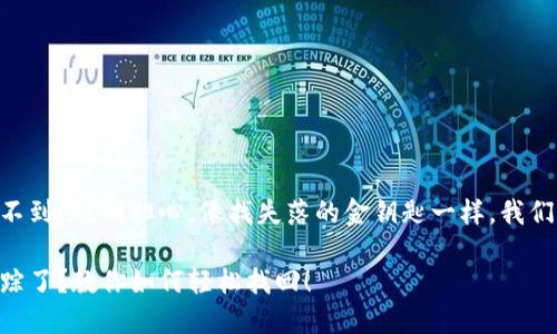 手机TP钱包找不到了？别担心，像找失落的金钥匙一样，我们来一起找回它！

手机TP钱包失踪了？教你如何轻松找回！