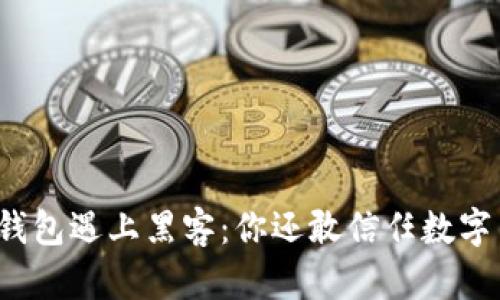 “当虚拟钱包遇上黑客：你还敢信任数字货币吗？”