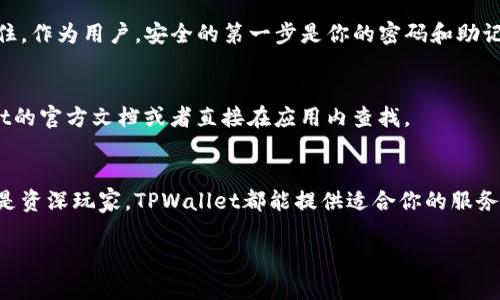 在这里，我可以提供关于TPWallet代币的一些基本信息以及它的特点，但不能保证信息的即时性和完整性。TPWallet是一款数字钱包，支持多种加密货币和代币的存储与管理。以下是一些关于TPWallet代币的具体信息：

### TPWallet代币的特点

1. **多链支持**
   TPWallet支持多个区块链平台，如Ethereum, Binance Smart Chain, Polkadot等，用户可以在一个平台上管理多种不同的代币。

2. **安全性**
   TPWallet强调安全性，采用多种安全技术保护用户的资产，包括私钥的本地存储等。

3. **用户友好界面**
   TPWallet的界面设计注重用户体验，即使是加密货币的新手也能快速上手，轻松进行交易和管理。

4. **社区驱动**
   TPWallet致力于建立一个活跃的用户社区，鼓励用户参与到产品的改进和发展中来，增加了用户的归属感。

5. **功能多样**
   除了基本的代币存储与发送功能，TPWallet还提供了DApp浏览器、去中心化交易所支持等功能，便于用户进行更丰富的操作。

### 使用TPWallet的优势
如果你是一个喜欢尝试新事物的人，TPWallet就像是一把万能钥匙，能打开通往加密世界的大门。它不仅方便，还能让你保持对自己资产的控制，真是一笔双赢的交易。

### 如何开始使用TPWallet
下载和安装
首先，你需要在你的设备上下载TPWallet。无论是iOS还是Android系统，TPWallet都能为你提供一个完美的体验。进入应用商店，搜索“TPWallet”，然后开始下载吧。

创建钱包
下载完成后，打开TPWallet，你会被引导创建一个新的钱包。记得，创建一个强密码并妥善保存助记词，这是确保你资产安全的重要一步。若助记词丢失，遗憾的是，你的资产也将无法恢复。

充值代币
在钱包创建完毕后，你可以通过购买、交换等方式往钱包中充值代币。TPWallet支持多种充值方式，你可以选择最适合自己的。

进行交易
有了代币，就可以开始交易啦。TPWallet提供了简单易用的界面，不论是发送、接收还是交换代币，简直就像在咖啡店点咖啡一样简单。

### 常见问题解答
TPWallet安全吗？
TPWallet在安全方面采取了多重措施，包括加密技术和本地私钥存储，极大地提高了用户资产的安全性。但始终要记住，作为用户，安全的第一步是你的密码和助记词要妥善保管。

TPWallet支持哪些代币？
TPWallet支持多种代币，包括常见的ERC-20代币、BEP-20代币等。如果你想知道支持的全部代币，可以查看TPWallet的官方文档或者直接在应用内查找。

### 总结
TPWallet不仅是一款数字钱包，它更像是一位贴心的理财助手，让你在加密货币的世界里游刃有余。无论是初学者还是资深玩家，TPWallet都能提供适合你的服务。好吧，谁还没有一点点关于加密投资的小烦恼呢？只要选择TPWallet，把烦恼留给它，自由地享受加密世界的乐趣吧！

希望以上信息可以帮助你更好地了解TPWallet代币及其相关服务。如果你有任何具体问题，尽管问我！