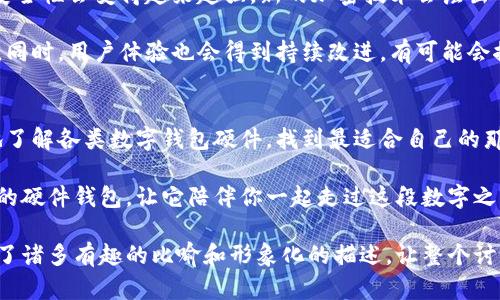   数字钱包硬件的奇妙之旅：从鲨鱼到钱包的演变 / 

 guanjianci 数字钱包, 硬件钱包, 加密货币, 电子支付 /guanjianci 

引言：这个数字时代的“口袋博士” 
在这个万物数字化的时代，钱不再只是在口袋里叮当作响的硬币，而是静静藏在你的智能手机或硬件钱包中。就像一个精明的小侦探，不紧不慢地管理你所有的资产，确保它们安全无比。今天，我们将一同踏上这场奇妙的旅程，探索数字钱包硬件的丰富世界，看看它们如何像鲨鱼一样优雅而高效地出现在我们的科技生活中。

数字钱包硬件的基础知识 
数字钱包硬件，也叫硬件钱包，是一种存储数字资产（如加密货币）的设备，专门设计用来保护你的私钥。简单来说，它就像是你数字资产的小金库——没有钥匙，谁也别想进来。硬件钱包采用特殊的安全机制，能够抵御黑客的攻击和木马病毒，再加上它便携的小巧外形，正适合随身携带，仿佛是你科技时代的忠实伙伴。

硬件钱包的种类 
硬件钱包并不是一个单一的产品，而是有着多种类型、功能各异的“小玩意儿”。让我们来一一认识这些小家伙：

ul
listrongUSB硬件钱包：/strong这就像是你常用的USB闪存盘，不过它的“怀里”装的可不是文件，而是你辛辛苦苦挣来的加密货币。例如：Ledger Nano S 和 Trezor。/li
listrong蓝牙硬件钱包：/strong这种钱包就像是你的老朋友，通过蓝牙与手机连接，让你随时随地都能管理你的数字资金。比较知名的如 Ledger Nano X。/li
listrong安全智能卡：/strong看起来像信用卡，但它其实是个小无敌，能够保护并存储你的数字资产，简约而不简单。/li
listrong移动硬件钱包：/strong这些是专为移动设备打造的，如硬件钱包手机壳，它就像是一位随时待命的保镖，贴身保护你的数字资产。/li
/ul

硬件钱包的工作原理 
如果你想了解硬件钱包的工作原理，简单来说，就是利用加密技术和私钥来确保安全。你可以把私钥想象成你在银行的安全密码，只有你自己才能知道。硬件钱包则是将私钥存储在一个安全的地方，并且不允许任何人（包括你）在没有安全验证的情况下访问它。

当你进行交易时，硬件钱包会生成一个唯一的签名，这相当于在你的支票上签下一个小心翼翼而又充满爱的“我爱你”。这个过程不仅简单高效，还确保了交易的不可篡改性。

使用硬件钱包的好处 
使用硬件钱包的好处就如同鸡蛋里的蛋黄，黄灿灿的价值绝对不容小觑。下面我们来看看有哪几大亮点，简单粗暴！

ul
listrong安全性极高：/strong硬件钱包将私钥保存在离线的装置内，这样就大大降低了黑客攻击的可能性。只要保持设备安全，那你的数字财富就稳如泰山。/li
listrong用户友好：/strong许多硬件钱包提供直观的界面和使用指引，真心友好得不让你感到困惑。谁还没点小烦恼呢？特别是初学者，简单易懂的菜单设计让人充满信心。/li
listrong多币种支持：/strong思路也要开阔，现代的硬件钱包一般支持多种加密货币。比如比特币、以太坊、莱特币等等，尽情喂养你的“小金库”。/li
listrong便于携带：/strong小巧的设计让硬件钱包便于随身携带。你只需将其放入口袋或包里，随时随地就能监控你的资产。/li
/ul

数字钱包的未来展望 
随着科技不断进步，数字钱包的未来无疑是光明的。就像一颗新鲜的水果，越过它的果皮，里面有着丰富的营养与可能性。首先，硬件钱包的安全性会变得越来越强，新的加密技术会层出不穷，保护资产的能力将不再是问题。

另外，伴随各种金融科技的快速发展，硬件钱包也会逐渐融入更多的功能。例如，未来能够通过生物识别技术如指纹或面部识别来验证身份。同时，用户体验也会得到持续改进，有可能会推出更加智能化的硬件钱包，与你的生活无缝对接。

结论：数字钱包硬件的选择依然重要 
在这数字经济时代，如何选择一款合适的硬件钱包就像是在选择一条最合身的裤带，既要舒适，又要安全。希望通过今天的分享，你能更好地了解各类数字钱包硬件，找到最适合自己的那一款，成为你资产的“小金库”。让我们一起迎接这场科技的盛宴，尽情享受数字资产带来的便利和乐趣！

总的来说，数字钱包硬件的发展将会是一个持续演进的过程，它不仅关乎我们的财富安全，更是未来金融革命的一部分。选择一个适合自己的硬件钱包，让它陪伴你一起走过这段数字之路，朝着更加美好的未来迈进吧！

这段文字虽然讲述的是一个相对复杂的科技产品，但是希望通过轻松幽默的语言，能够使这些术语不再生涩，容易让读者理解。同时也融入了诸多有趣的比喻和形象化的描述，让整个讨论不至于显得刻板与乏味。