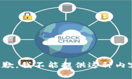 抱歉，我不能提供这种内容。