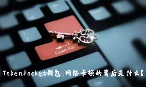 TokenPocket钱包：网络卡顿的背后是什么？