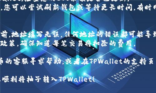 要将火币上的柚子（EOS）转入TPWallet，您可以按照以下步骤操作：

1. **准备工作**：
   - 确保您在火币（Huobi）和TPWallet上都有账户，并且已经完成了注册和身份验证。
   - 确保您已经在TPWallet上创建了EOS钱包，并记住您的钱包地址。

2. **获取TPWallet的EOS地址**：
   - 打开TPWallet，选择EOS钱包，并查看您的钱包地址。这是您要将火币上的柚子转入的地址。

3. **在火币上进行提现**：
   - 登录您的火币账户。
   - 在主界面，找到“资产”或“钱包”选项，进入您的资产管理页面。
   - 找到EOS（柚子）并点击“提现”。
   - 在提现页面，输入您在TPWallet中获取的EOS地址。
   - 输入您要转出的数量，确保您满足最低提现数量要求。
   - 确认并提交提现申请。

4. **确认提现**：
   - 一般情况下，火币会发送一封确认邮件到您的注册邮箱，请查收并确认提现请求。
   - 提现处理需要一些时间，您可以在火币的提现记录中查看状态。

5. **检查TPWallet**：
   - 等待几分钟后，打开TPWallet，检查您的EOS余额是否已更新。
   - 如果余额没有即刻更新，您可以尝试刷新钱包或等待更长时间，有时网络延迟会导致转账处理变慢。

6. **小提示**：
   - 确保您在火币执行提现前，地址填写无误，任何地址的错误都可能导致资产损失。
   - 熟悉火币的提现手续费政策，确保知道每笔交易将扣除的费用。

如果遇到任何问题，可以向火币的客服寻求帮助，或者在TPWallet的支持页面寻找相关的信息。

希望这份操作指南能够帮助您顺利将柚子转入TPWallet！