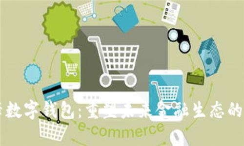 巨象共舞数字钱包：重塑未来金融生态的智能创新