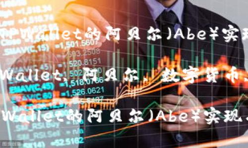 : 如何通过TPWallet的阿贝尔（Abe）实现有效变现？

关键词: TPWallet, 阿贝尔, 数字货币, 变现

如何通过TPWallet的阿贝尔（Abe）实现有效变现？