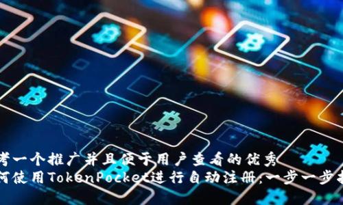 思考一个推广并且便于用户查看的优秀  
如何使用TokenPocket进行自动注册：一步一步指南