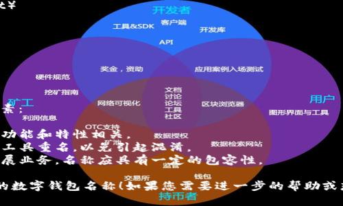 下面是几个适合数字钱包的名称建议，您可以根据自己的品牌定位和目标用户进行选择：

1. **币贝钱包**（CoinShell Wallet）
2. **易付宝**（EasyPay Treasure）
3. **钱潮**（MoneyWave）
4. **智付通**（SmartPay Connect）
5. **财富箱**（WealthBox）
6. **云钱包**（CloudWallet）
7. **数字金库**（Digital Vault）
8. **随心付**（FlexiPay）
9. **快付通**（QuickPay Hub）
10. **安全钱包**（SafeWallet）

在选择名称的时候，可以考虑以下因素：
- ****：名称应该易于记忆和发音。
- **相关性**：名称要与数字钱包的功能和特性相关。
- **独特性**：避免与现有的品牌或工具重名，以免引起混淆。
- **未来扩展性**：如果将来打算扩展业务，名称应具有一定的包容性。

希望以上建议能够帮助您找到合适的数字钱包名称！如果您需要进一步的帮助或想讨论其他相关主题，请随时告诉我。