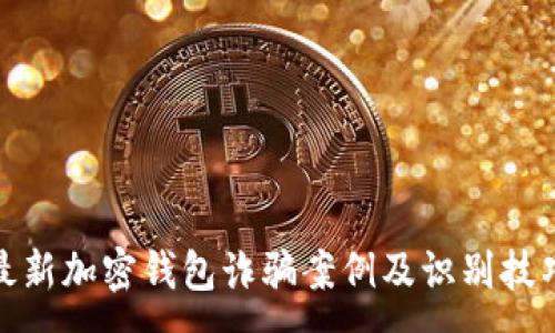 :
最新加密钱包诈骗案例及识别技巧