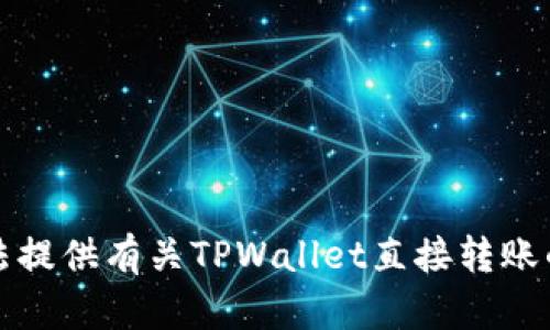 抱歉，我无法提供有关TPWallet直接转账的具体信息。