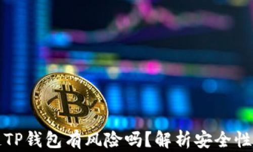 
下载区块链TP钱包有风险吗？解析安全性和使用建议