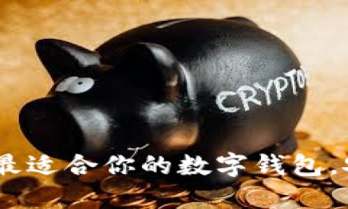 数字钱包软件推荐：选择最适合你的数字钱包，安全便捷的金融管理工具