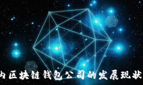   
2023年国内区块链钱包公司的发展现状与前景分析