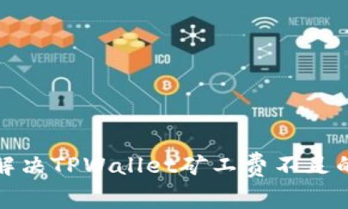 如何解决TPWallet矿工费不足的问题