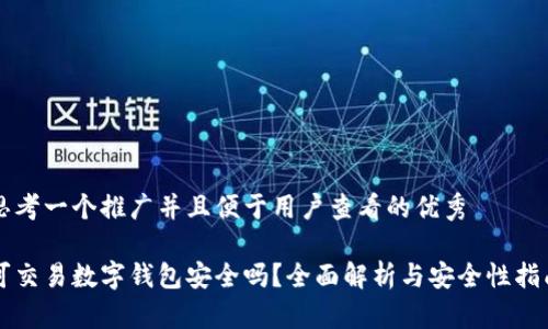 思考一个推广并且便于用户查看的优秀

可交易数字钱包安全吗？全面解析与安全性指南
